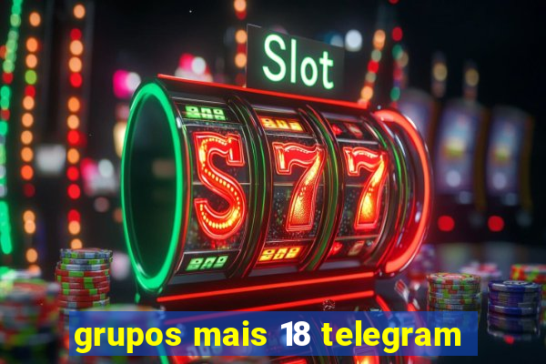 grupos mais 18 telegram